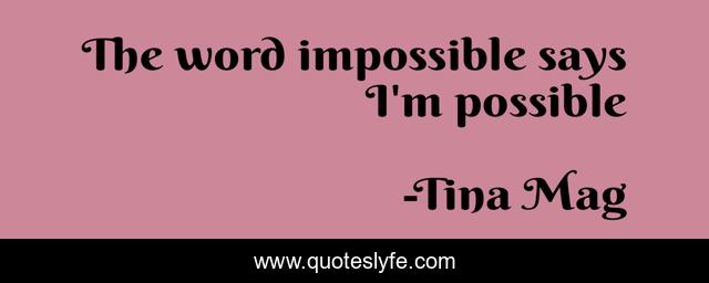 The word impossible says I'm possible
