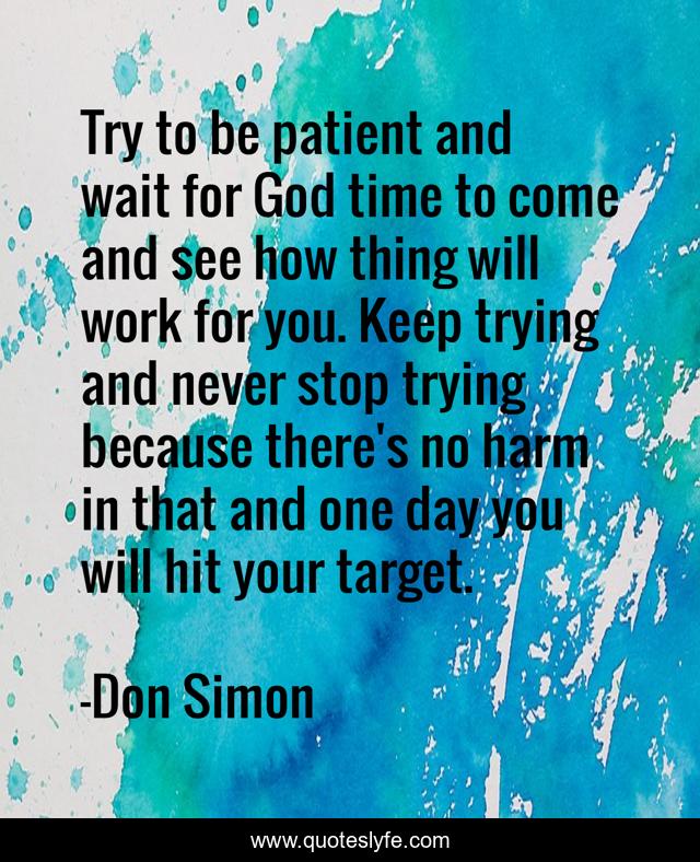Try to be patient and wait for God time to come and see how thing will work for you. Keep trying and never stop trying because there's no harm in that and one day you will hit your target.