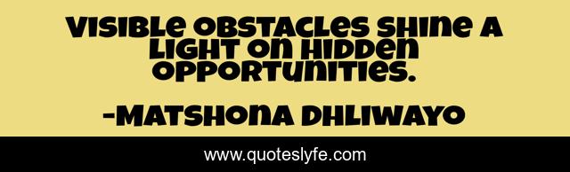 Visible obstacles shine a light on hidden opportunities.