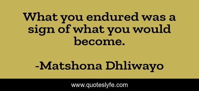 What you endured was a sign of what you would become.