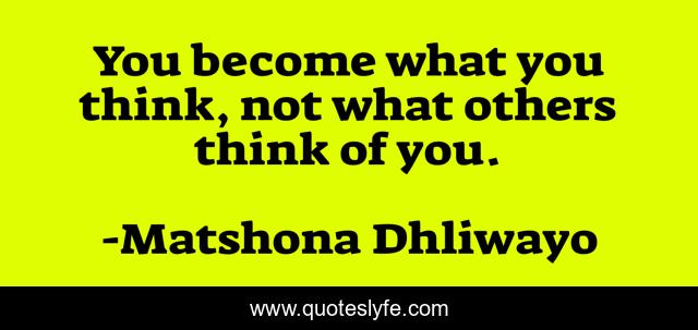 You become what you think, not what others think of you.