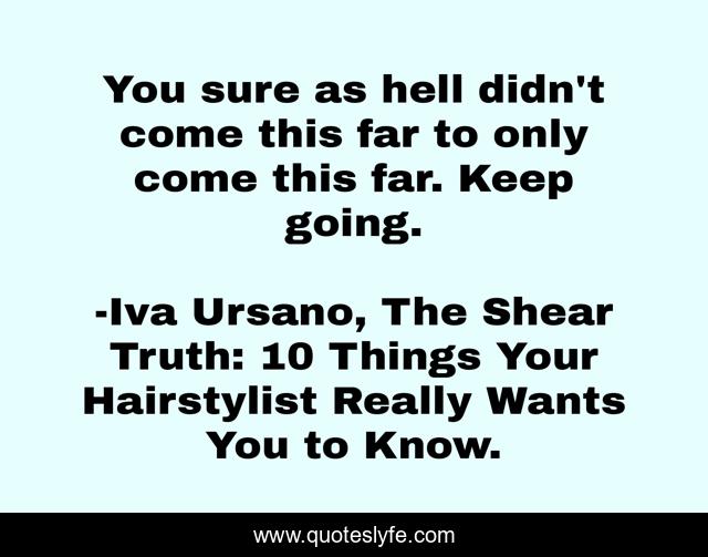 You sure as hell didn't come this far to only come this far. Keep going.