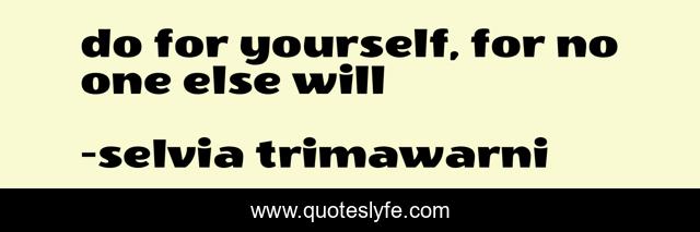 do for yourself, for no one else will