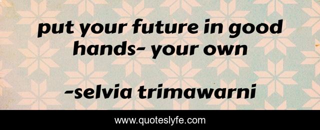 put your future in good hands- your own