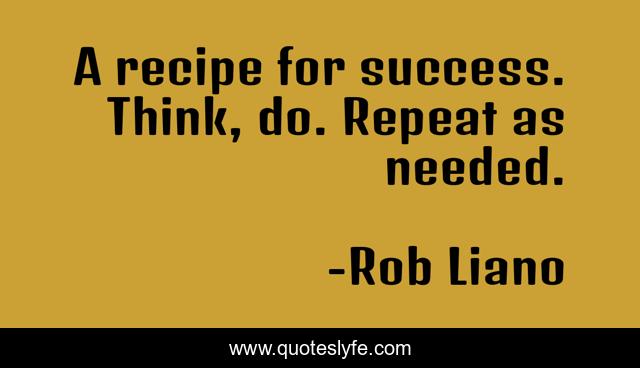 A recipe for success. Think, do. Repeat as needed.