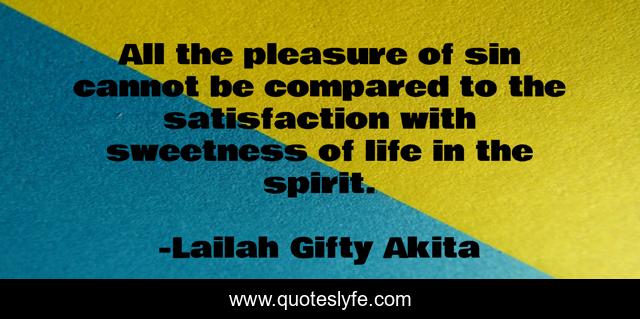 All the pleasure of sin cannot be compared to the satisfaction with sweetness of life in the spirit.