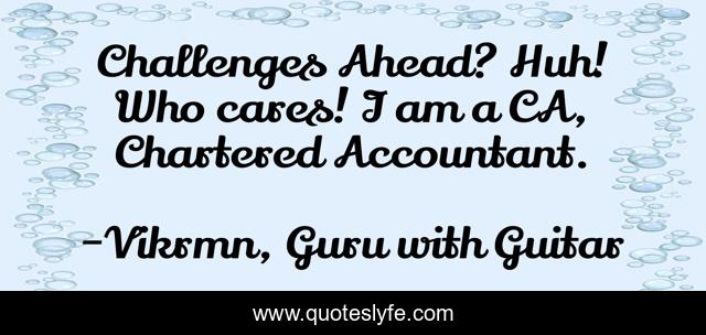 Challenges Ahead? Huh! Who cares! I am a CA, Chartered Accountant.