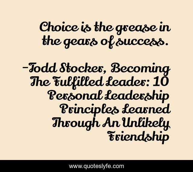 Choice is the grease in the gears of success.