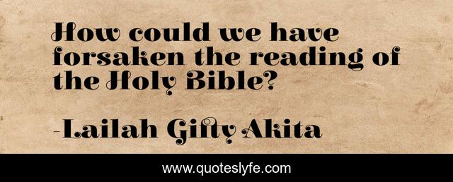How could we have forsaken the reading of the Holy Bible?