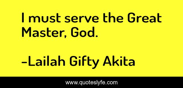 I must serve the Great Master, God.