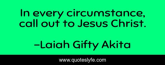 In every circumstance, call out to Jesus Christ.