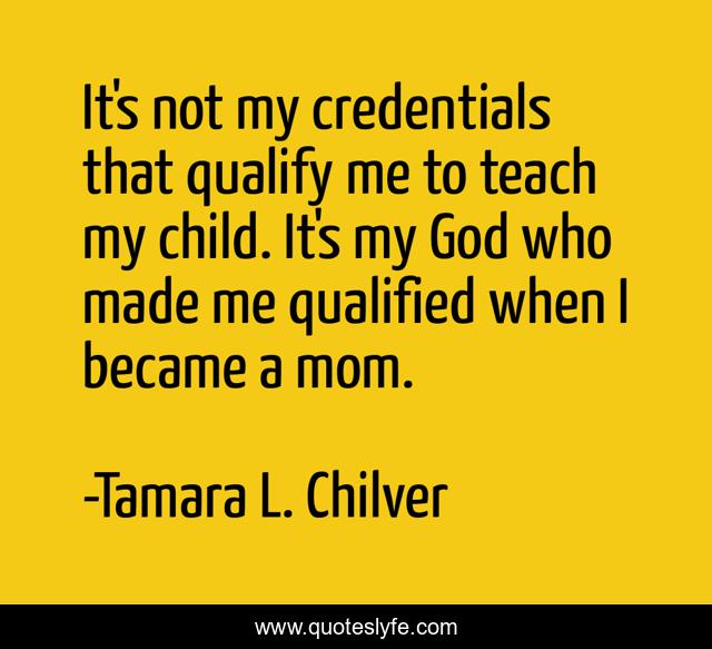 It's not my credentials that qualify me to teach my child. It's my God who made me qualified when I became a mom.