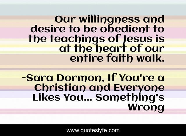 Our willingness and desire to be obedient to the teachings of Jesus is at the heart of our entire faith walk.