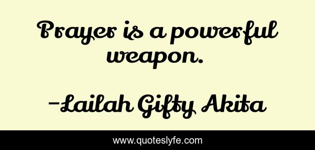 Prayer is a powerful weapon.