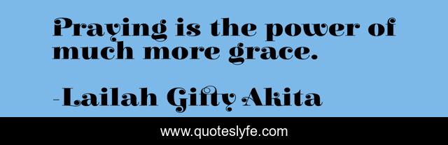 Praying is the power of much more grace.