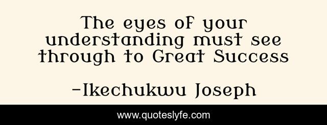 The eyes of your understanding must see through to Great Success