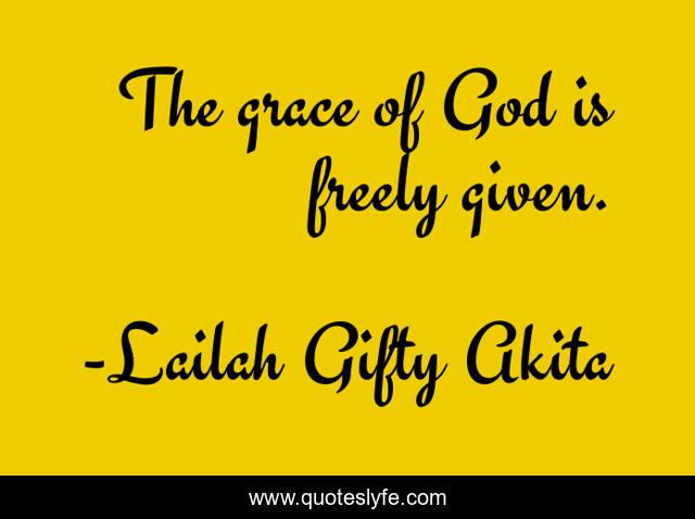 The grace of God is freely given.