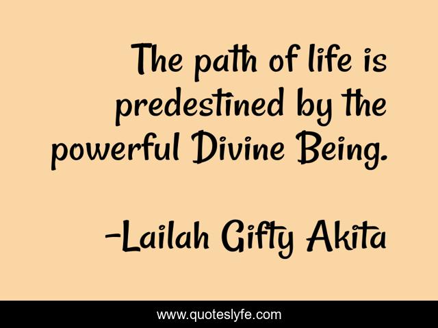 The path of life is predestined by the powerful Divine Being.