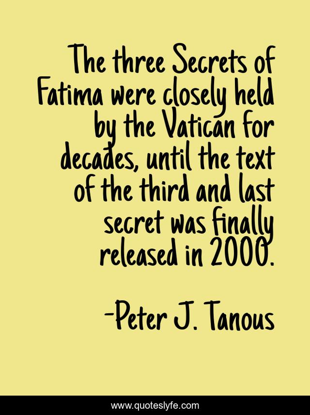 The three Secrets of Fatima were closely held by the Vatican for decades, until the text of the third and last secret was finally released in 2000.