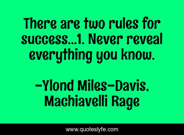 There are two rules for success...1. Never reveal everything you know.