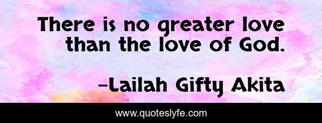 There is no greater love than the love of God.