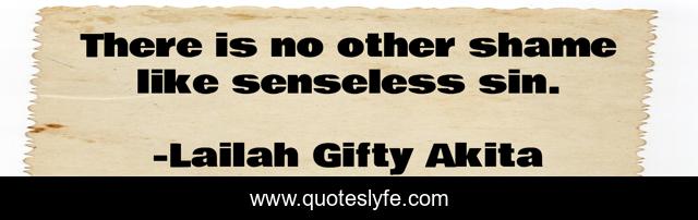 There is no other shame like senseless sin.