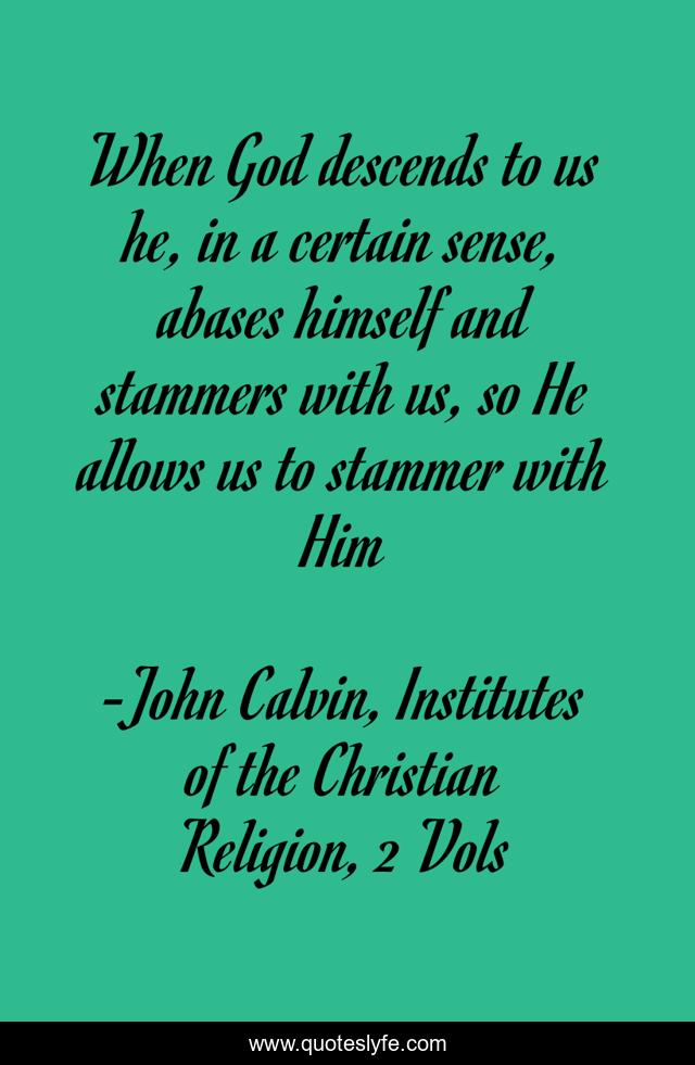 When God descends to us he, in a certain sense, abases himself and stammers with us, so He allows us to stammer with Him