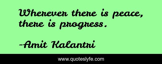 Wherever there is peace, there is progress.