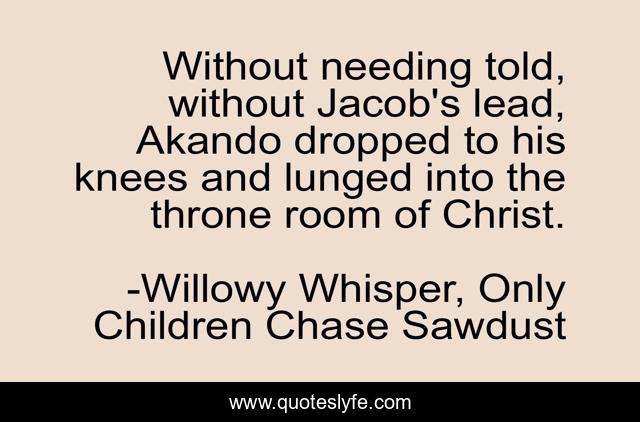 Without needing told, without Jacob's lead, Akando dropped to his knees and lunged into the throne room of Christ.