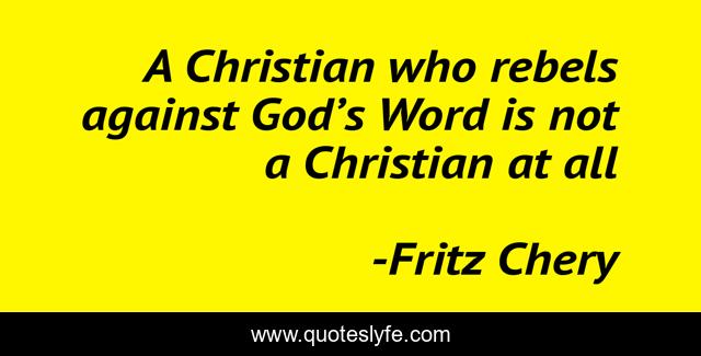 A Christian who rebels against God’s Word is not a Christian at all