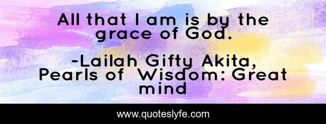 All that I am is by the grace of God.