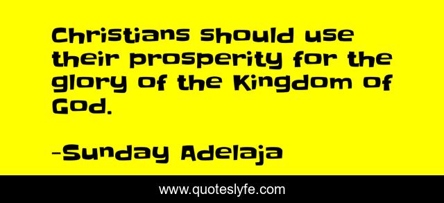 Christians should use their prosperity for the glory of the Kingdom of God.