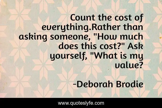 Count the cost of everything.Rather than asking someone, 