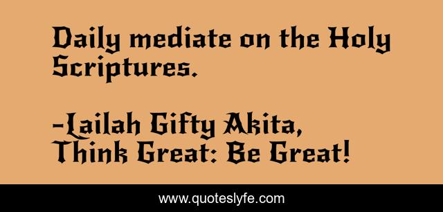 Daily mediate on the Holy Scriptures.