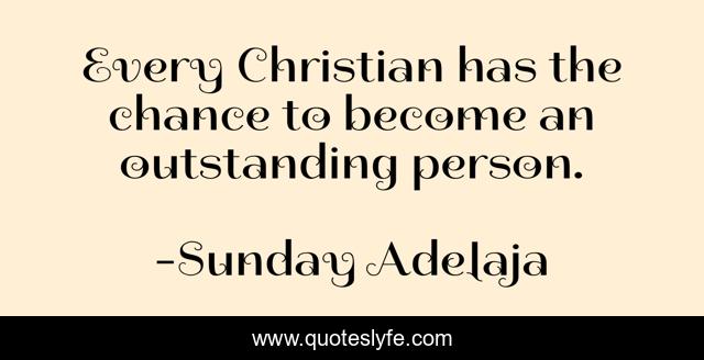 Every Christian has the chance to become an outstanding person.