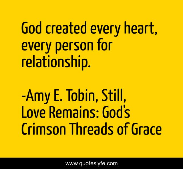 God created every heart, every person for relationship.