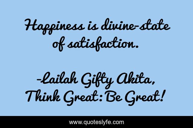 Happiness is divine-state of satisfaction.