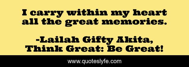 I carry within my heart all the great memories.