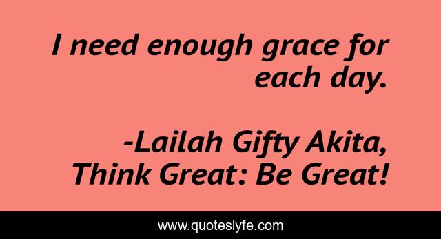 I need enough grace for each day.