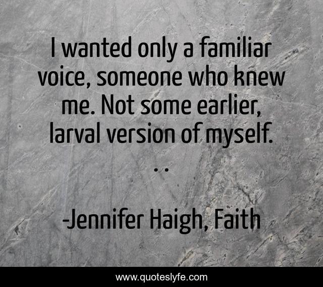 I wanted only a familiar voice, someone who knew me. Not some earlier, larval version of myself. . .