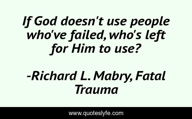 If God doesn't use people who've failed, who's left for Him to use?