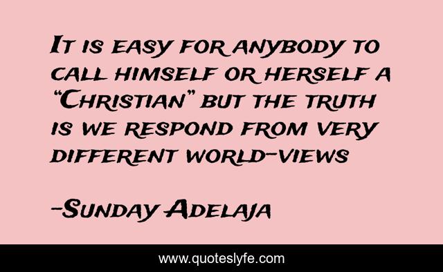 It is easy for anybody to call himself or herself a “Christian” but the truth is we respond from very different world-views