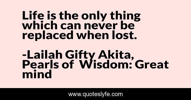 Life is the only thing which can never be replaced when lost.