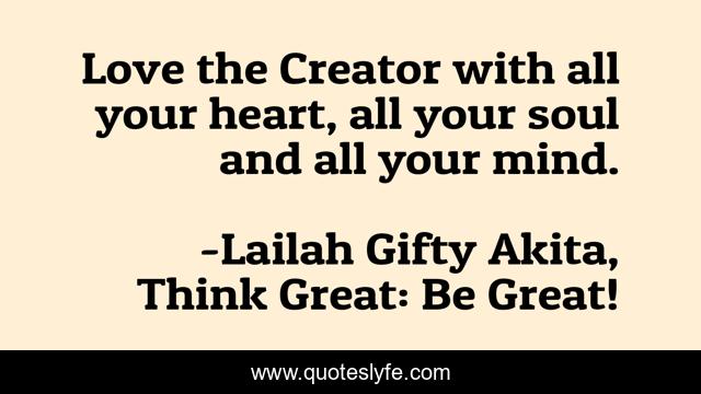 Love the Creator with all your heart, all your soul and all your mind.