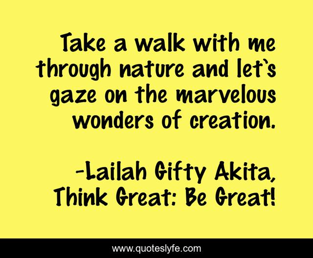 Take a walk with me through nature and let’s gaze on the marvelous wonders of creation.