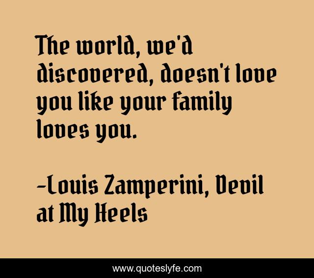 The world, we'd discovered, doesn't love you like your family loves you.