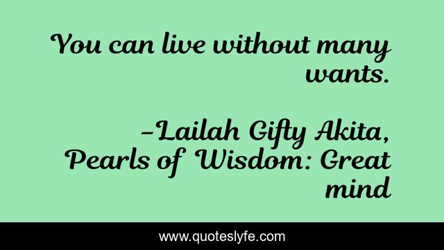 You can live without many wants.