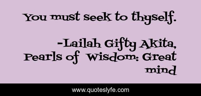 You must seek to thyself.