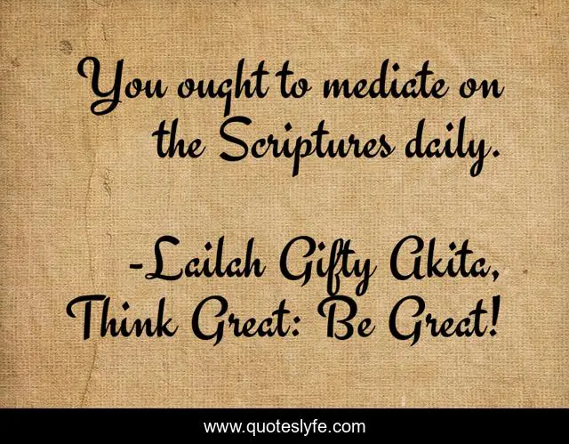 You ought to mediate on the Scriptures daily.
