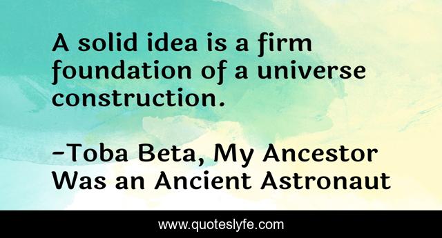 A solid idea is a firm foundation of a universe construction.